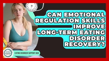 Can Emotional Regulation Skills Improve Long-term Eating Disorder Recovery?