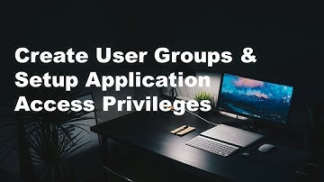 Create User Groups & Setup Application Access Privileges - Part 7