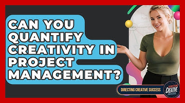Can You Quantify Creativity In Project Management? - Directing Creative Success