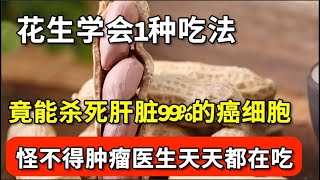 花生学会1种吃法竟能杀死肝脏99%的癌细胞还能降血压降血脂建议中老年人都看看怪不得肿瘤医生天天都在吃【家庭大医生】