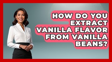 How Do You Extract Vanilla Flavor From Vanilla Beans? - The Skillful Chef