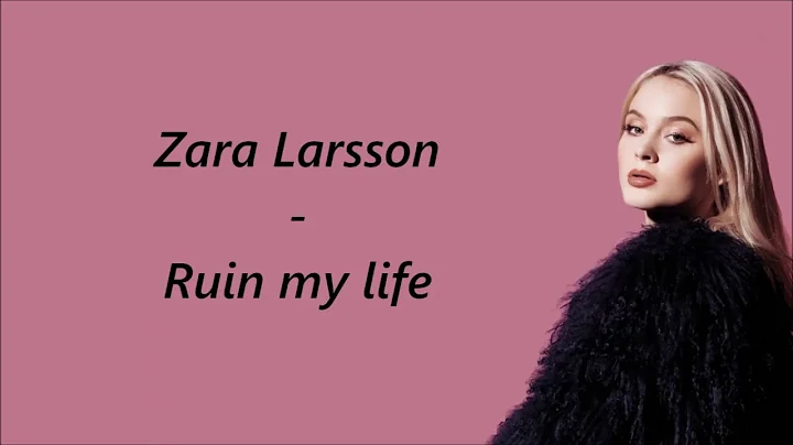 Zara Larsson - Ruin my life (Lyrics Video)