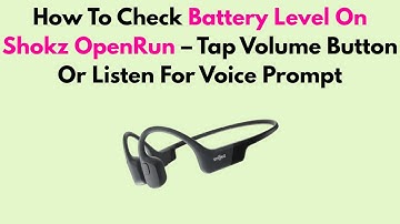 How To Check Battery Level On Shokz OpenRun – Tap Volume Button Or Listen For Voice Prompt