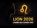 LION : 2026 sera l’année la plus PUISSANTE de ta vie