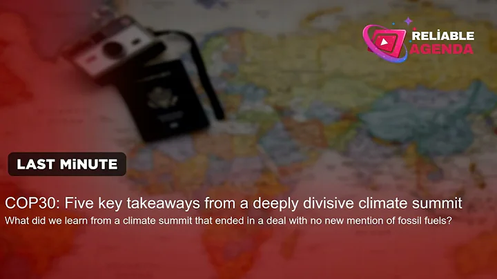 COP30: Five key takeaways from a deeply divisive climate summit