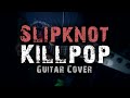 Slipknot - Killpop (Guitar Cover) in Drop C