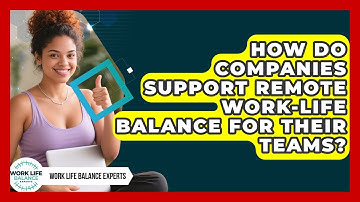 How Do Companies Support Remote Work-Life Balance for Their Teams? | Work Life Balance Experts News