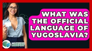 What Was The Official Language Of Yugoslavia? - The Language Library