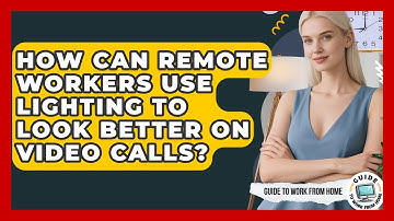 How Can Remote Workers Use Lighting To Look Better On Video Calls? - Guide To Work From Home