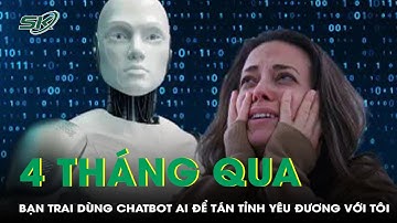 Không thể tin nổi! Bạn trai dùng chatbot AI để tán tỉnh yêu đương với tôi trong 4 tháng qua | SKĐS