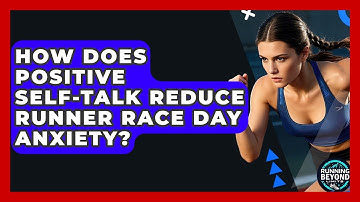 How Does Positive Self-talk Reduce Runner Race Day Anxiety? - Running Beyond Limits