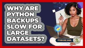 Why Are Python Backups Slow For Large Datasets? - Python Code School