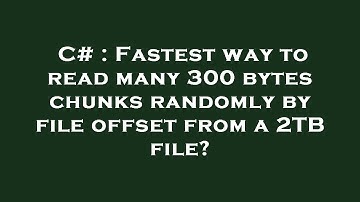 C# : Fastest way to read many 300 bytes chunks randomly by file offset from a 2TB file?