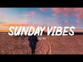 Sunday vibes  morning chill mix  english songs chill music mix 