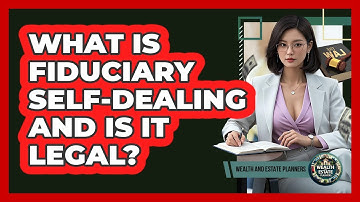 What Is Fiduciary Self-dealing And Is It Legal? - Wealth and Estate Planners
