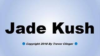 How To Pronounce Jade Kush