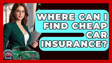 Where Can I Find Cheap Car Insurance? | Auto Coverage Explained