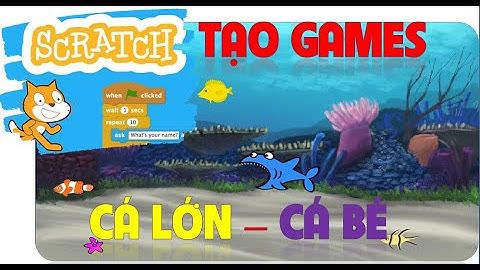 Lập Trình Scratch 3.0 - Tạo games cá lớn nuốt cá bé rất đơn giản và dễ hiểu