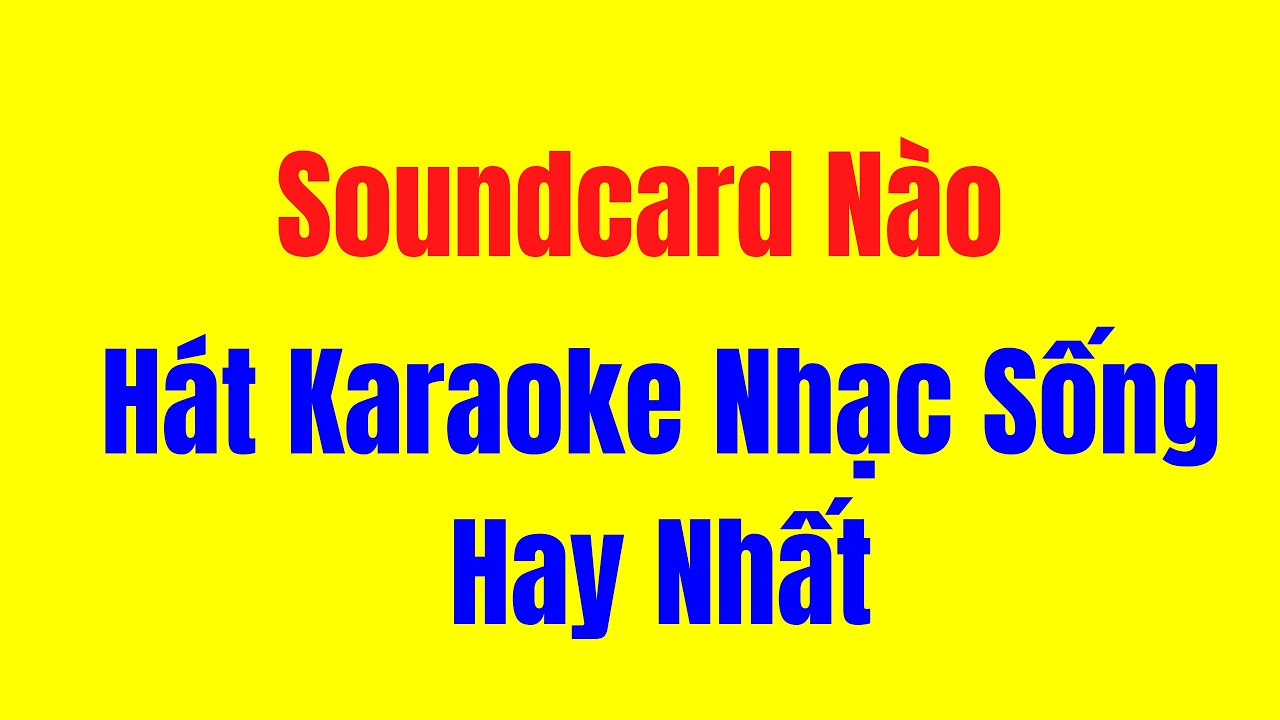 hat karaoke hay nhat 2022 Soundcard Nào Hát Karaoke Nhạc Sống Hay Nhất