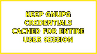 Keep GnuPG credentials cached for entire user session (3 Solutions!!)
