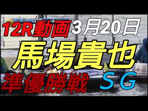 【ＳＧ】3月20日 戸田12R 準優勝戦 第５４回ボートレースクラシック レース動画