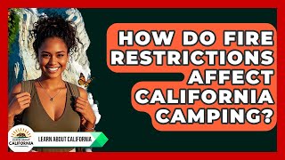 How Do Fire Restrictions Affect California Camping - Learn About California