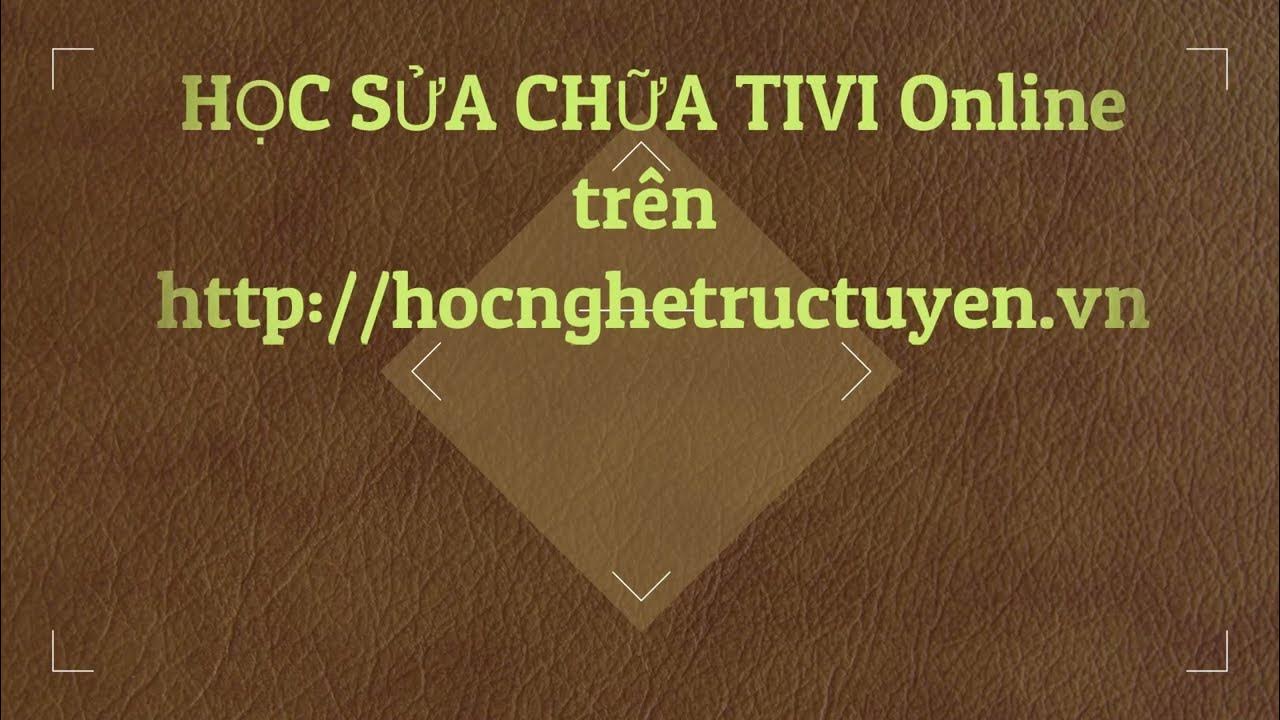 Sửa chữa TIVI không khó nếu bạn có kiến thức và phương pháp, kiếm ...