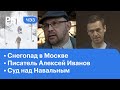 Суд над Навальным: подробности. Общение с писателем Алексеем Ивановым. Снегопад в Москве ЧЭЗ Next