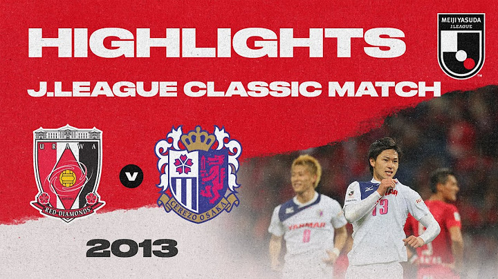 Urawa Reds 2-5 Cerezo Osaka | HIGHLIGHTS J.LEAGUE CLASSIC MATCH | 2013 J1 LEAGUE