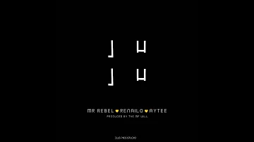 Juju  - Mr Rebel Ft Renailo,AyTee