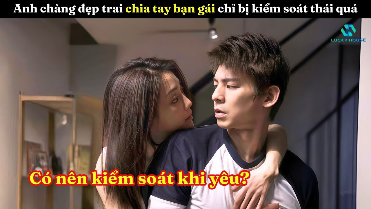 [Review Phim] Anh Chàng Đẹp Trai Quyết Định Chia Tay Bạn Gái Chỉ Vì Bị Kiểm Soát Thái Quá