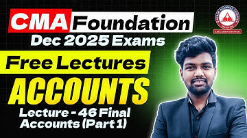 CMA Foundation | ACCOUNTS Regular Lectures | Lec 46 Final Accounts Part 1 | Dec 25 & June 26