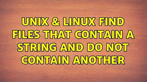 Unix & Linux: Find files that contain a string and do not contain another (4 Solutions!!)