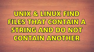 Unix & Linux: Find files that contain a string and do not contain another (4 Solutions!!)