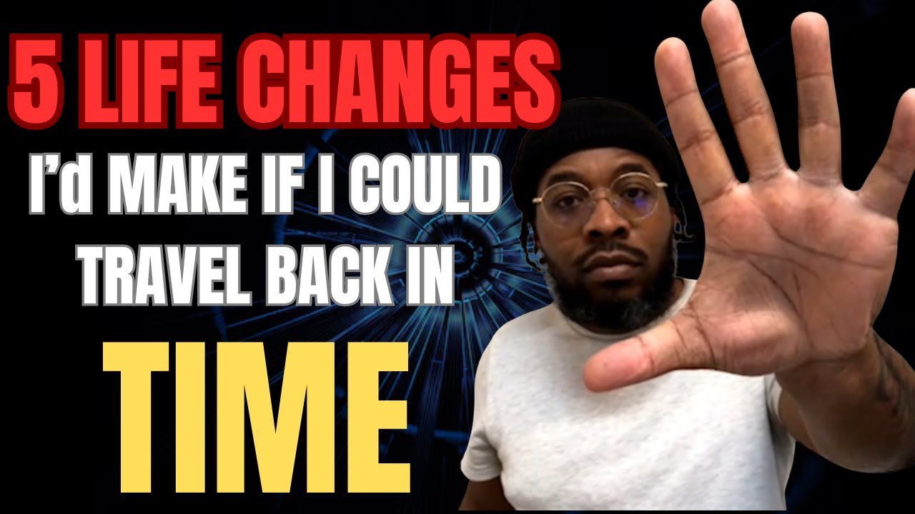 If I Could Go Back 5 Changes I’d Make in My Life - YouTube