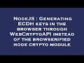 NodeJS: Generate ECDH Keys in Browser with WebCryptoAPI