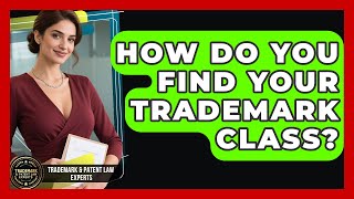 How Do You Find Your Trademark Class? - Trademark And Patent Law Experts