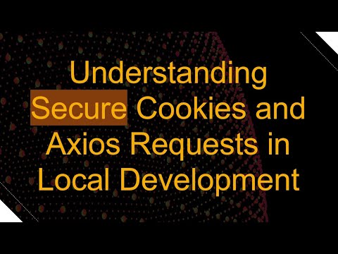 Understanding Secure Cookies and Axios Requests in Local Development
