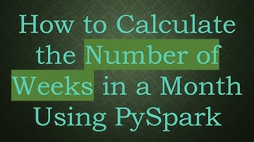 How to Calculate the Number of Weeks in a Month Using PySpark