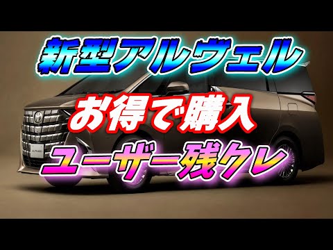 【新型アルファード】お得に買う ユーザー残クレ 知っていますか？