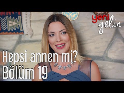 Yeni Gelin 19. Bölüm - Hepsi Annen mi?