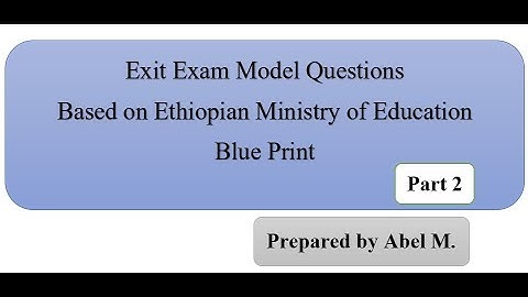 Exit Exam Model Questions Based on Ethiopian Ministry of Education Blue Print Part 2
