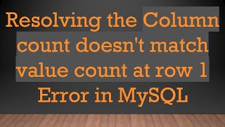 Resolving the Column count doesn't match value count at row 1 Error in MySQL
