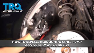 How to Replace Headlight Washer Pump 2009-2013 BMW 328i xDrive
