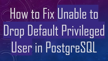 How to Fix Unable to Drop Default Privileged User in PostgreSQL