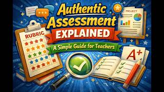 Authentic Assessment Explained: A Simple Guide for Teachers