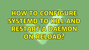 How to configure systemd to kill and restart a daemon on reload? (2 Solutions!!)