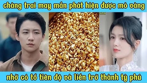 chàng trai may mắn phát hiện được mỏ vàng nhờ có tổ tiên độ liền trở thành tỷ phú