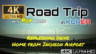 [4K, Pop Music] Road Trip in Korea: Refreshing Drive Home from Incheon Airport