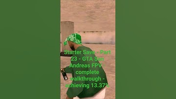 Starter Save - Part 23 - GTA San Andreas FPV - complete walkthrough - achieving 13.37%